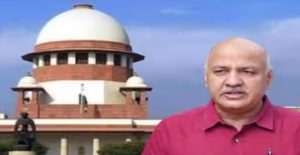 Delhi Excise Scam, Manish Sisodia, Supreme Court